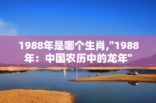 1988年是哪个生肖 第1张