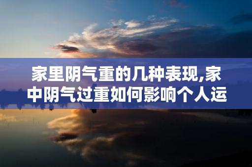 家里阴气重的几种表现,家中阴气过重如何影响个人运势和家庭幸福 第1张