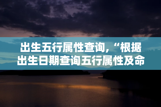 出生五行属性查询 , 根据出生日期查询五行属性及命运 第1张